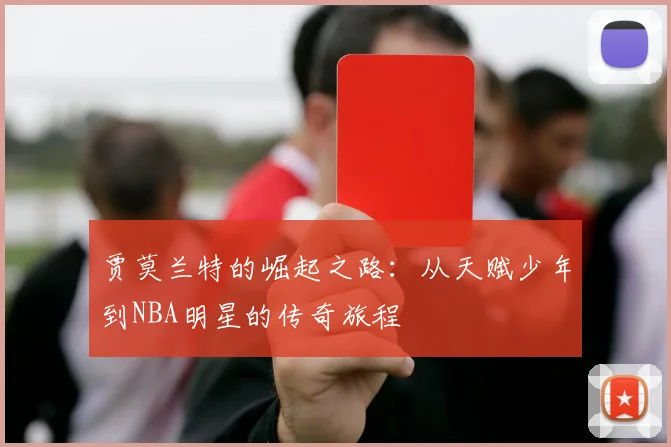 贾莫兰特的崛起之路：从天赋少年到NBA明星的传奇旅程